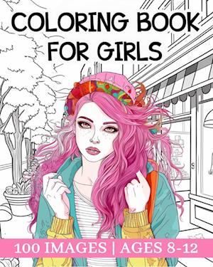 Coloring Book for Girls Ages 8-12: 100 Lovely Designs for Creative Development, Relaxation and Stress Management