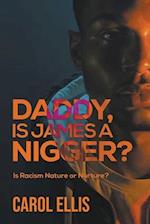 Daddy, Is James a Nigger?