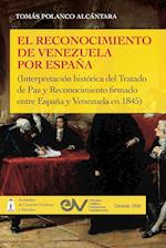 EL RECONOCIMIENTO DE VENEZUELA POR ESPAÑA (Interpretación histórica de una negociación diplomática del Tratado de Paz y Reconocimiento firmado entre España y Venezuela en 1845)