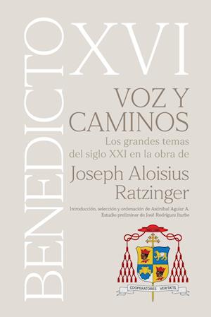 VOZ Y CAMINOS. Los grandes temas del siglo XXI en la obra de Joseph Aloisius Ratzinger BENEDICTO XVI