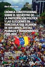 CRÓNICA CONSTITUCIONAL SOBRE EL SECUESTRO DE LA PARTICIPACION POLÍTICA Y LAS ELECCIONES EN VENEZUELA, QUE DEJARON DE SER LIBRES, JUSTAS, PLURALES Y TRANSPARENTES 1999-2024