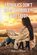 Catholics Don't Read the Bible - Who Says?