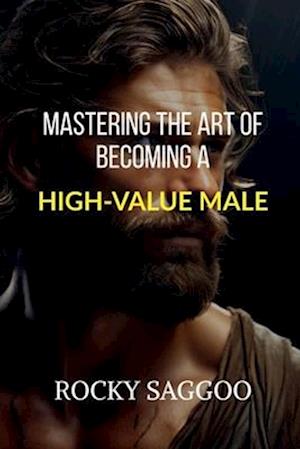 Mastering The Art of Becoming a High-Value Male