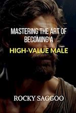 Mastering The Art of Becoming a High-Value Male