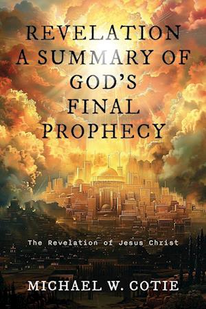 REVELATION A SUMMARY OF GOD'S FINAL PROPHECY