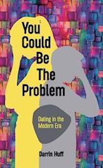 You Could be the Problem, Dating in the Modern Era