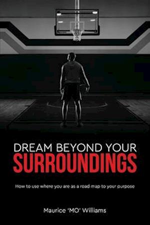 Dream Beyond Your Surroundings, How to use where you are as a road map to your purpose