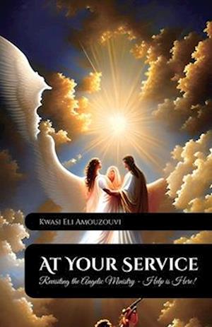 At Your Service, Revisiting The Angelic Ministry - Help Is Here!