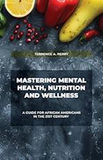 Mastering Mental Health, Nutrition And Wellness, A guide for African Americans in The 21st Century