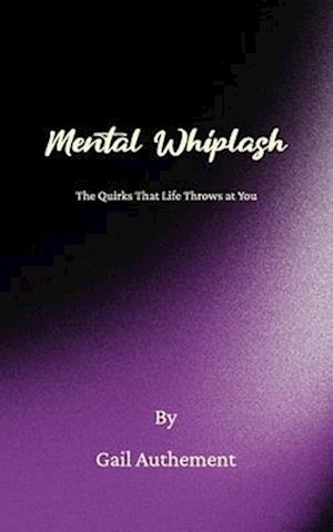 Mental Whiplash, The Quirks That Life Throws at You