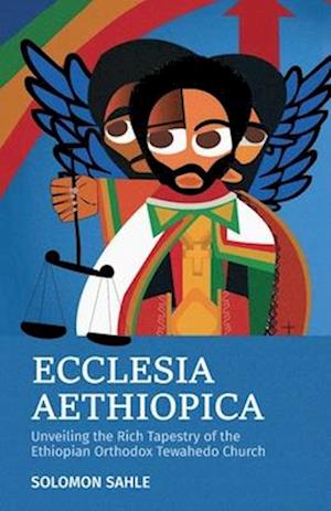 Ecclesia Aethiopica, Unveiling the Rich Tapestry of the Ethiopian Orthodox Tewahedo Church