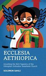 Ecclesia Aethiopica, Unveiling the Rich Tapestry of the Ethiopian Orthodox Tewahedo Church