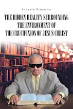 The Hidden Reality Surrounding the Environment of the Crucifixion of Jesus Christ