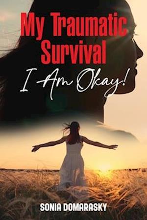 My Traumatic Survival-I Am Okay!