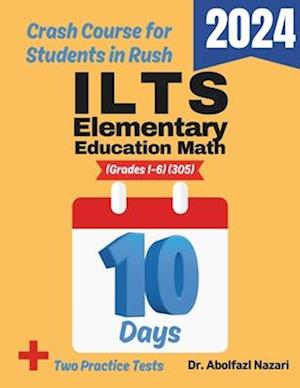 ILTS Elementary Education Math (Grades 1-6) (305) Test Prep in 10 Days