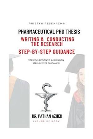 Pharmaceutical PhD Thesis Writing and Conducting the Research Step-By-Step Guidance