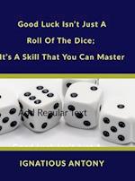 Good Luck Isn't Just A Roll Of The Dice; It's A Skill That You Can Master