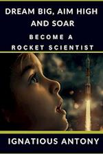 Dream Big, Aim High And Soar - Become A Rocket Scientist