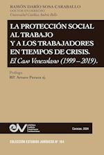 LA PROTECCIÓN SOCIAL AL TRABAJO Y LOS TRABAJADORES EN TIEMPOS DE CRISIS. EL CASO VENEZOLANO (1999-2019)