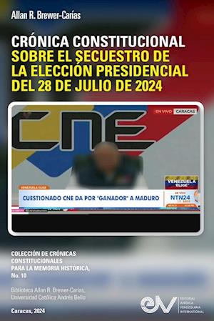 CRÓNICA CONSTITUCIONAL SOBRE EL SECUESTRO DE LA ELECCIÓN PRESIDENCIAL DEL 28 DE JULIO DE 2024