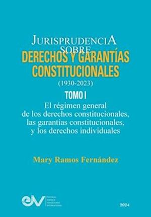 JURISPRUDENCIA SOBRE DERECHOS Y GARANTÍAS CONSTITUCIONALES. 1930-2023. TOMO I. El régimen general de los derechos constitucionales; las garantías cons