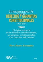 JURISPRUDENCIA SOBRE DERECHOS Y GARANTÍAS CONSTITUCIONALES. 1930-2023. TOMO I. El régimen general de los derechos constitucionales; las garantías cons