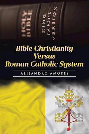 Bible Christianity Versus Roman Catholic System