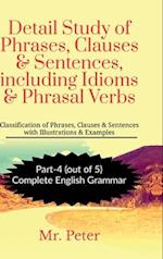 Detail Study of Phrases, Clauses & Sentences, including Idioms & Phrasal Verbs : Classification of Phrases, Clauses & Sentences with Illustrations & E