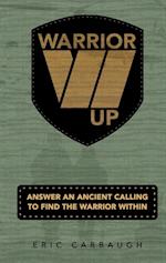 Warrior Up! Answer An Ancient Calling To Find The Warrior Within.