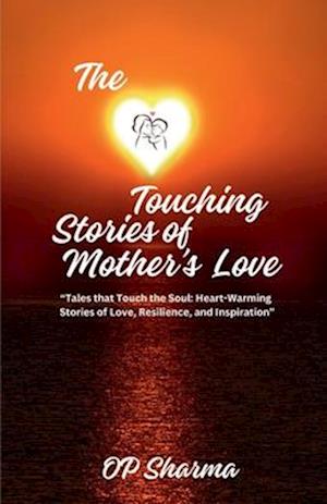 The Heart-Touching Stories of Mother's Love