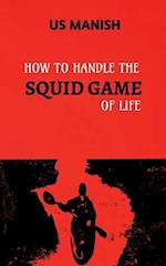 How to Handle the Squid Game of Life