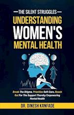 The Silent Struggles: Understanding Women's Mental Health : Break The Stigma, Prioritize Self-Care, Reach Out For The Support Thereby Empowering Menta