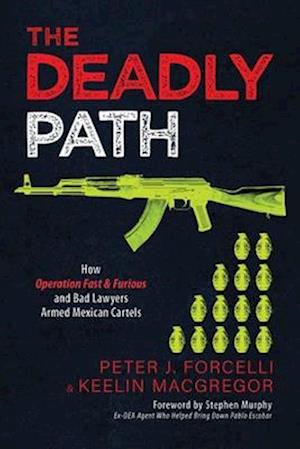 The Deadly Path: How Operation Fast & Furious and Bad Lawyers Armed Mexican Cartels