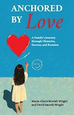 Anchored by Love, A Family's Journey through Obstacles, Success, and Reunion