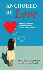 Anchored by Love, A Family's Journey through Obstacles, Success, and Reunion