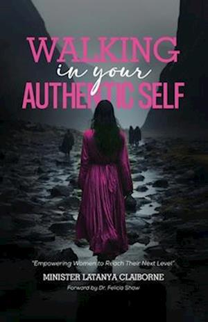 WALKING IN YOUR AUTHENTIC SELF, Walking fearlessly in our authenticity