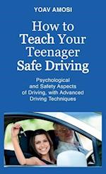 How to Teach Your Teenager Safe Driving, Psychological and Safety Aspects of Driving, with Advanced Driving Techniques