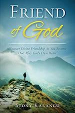 FRIEND OF GOD: Discover Divine Friendship As You Become One After God's Own Heart 