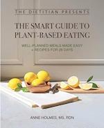 The Dietitian Presents - The Smart Guide to Plant-Based Eating: Well-Planned Meals Made Easy + Recipes for 28 Days 