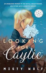Looking for Caylie: An Unabashed Memoir of the Battle, Breakthrough, and Future with a Genetic Variant 