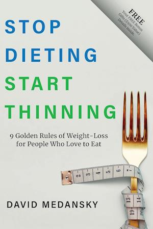 Stop Dieting Start Thinning: 9 Golden Rules to Weight-Loss for People Who Love to Eat