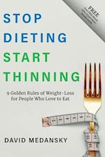 Stop Dieting Start Thinning: 9 Golden Rules to Weight-Loss for People Who Love to Eat 