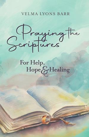 Praying The Scriptures For Help, Hope & Healing