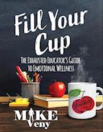 Fill Your Cup: The Exhausted Educator's Guide to Emotional Wellness 