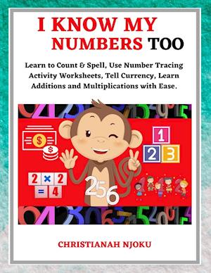 I Know My Numbers Too - Numbers, Spelling, Number Tracing, Additions Table, Multiplications Table & Monetary System-Currency Homeschooling Workbook