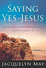 Saying Yes to Jesus: My Journey in the Depths of His Love-Harvest School 30 