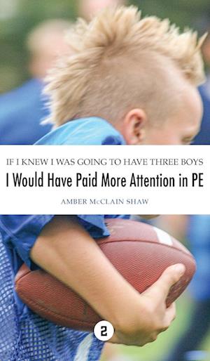 If I Knew I Was Going to Have Three Boys, I Would Have Paid More Attention in PE