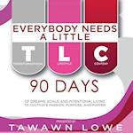 Everybody Needs A Little TLC 90 Days of Dreams, Goals, and Intentional Living to Cultivate Purpose, Passion, and Power 