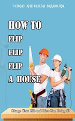 How to Flip, Flip, Flip a House 