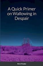 A Quick Primer on Wallowing in Despair 
